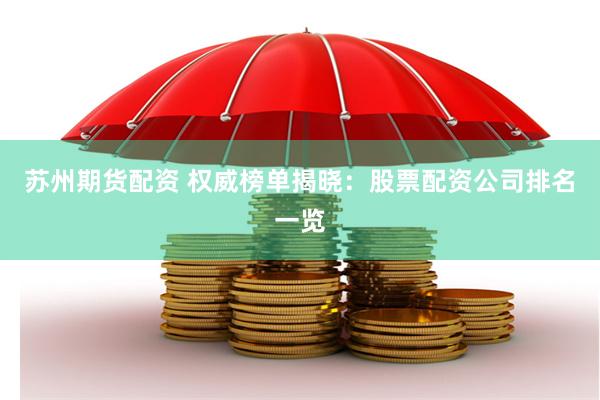 苏州期货配资 权威榜单揭晓：股票配资公司排名一览
