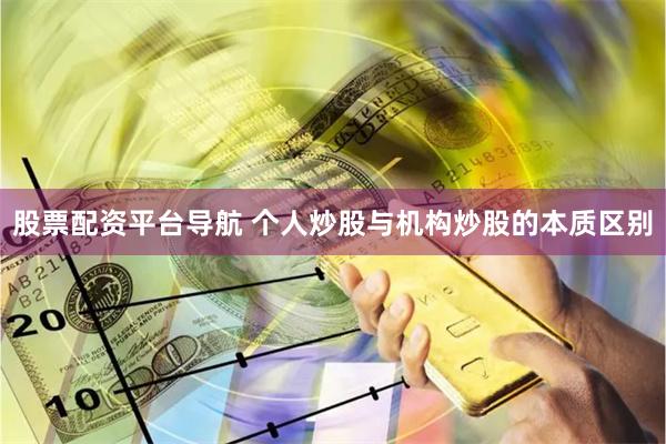 股票配资平台导航 个人炒股与机构炒股的本质区别