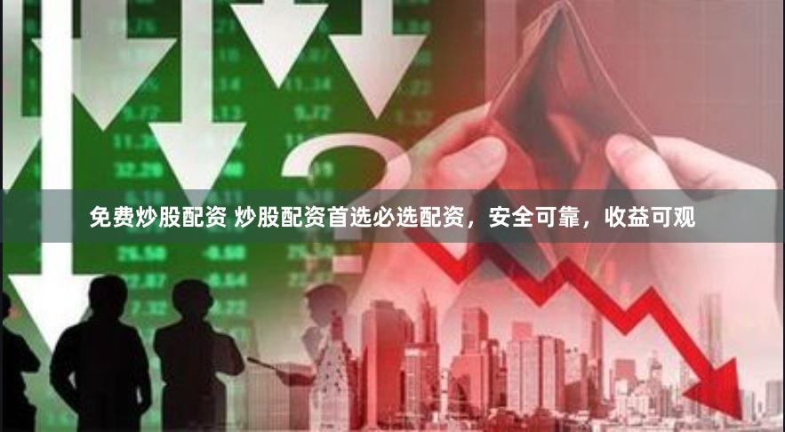 免费炒股配资 炒股配资首选必选配资，安全可靠，收益可观