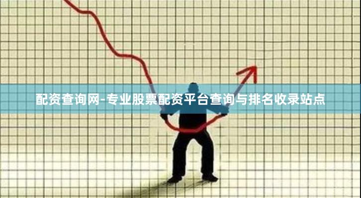 配资查询网-专业股票配资平台查询与排名收录站点