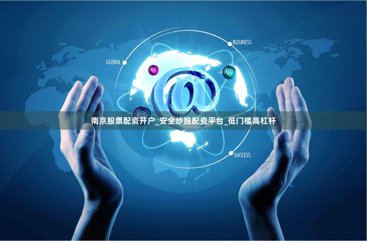 南京股票配资开户_安全炒股配资平台_低门槛高杠杆
