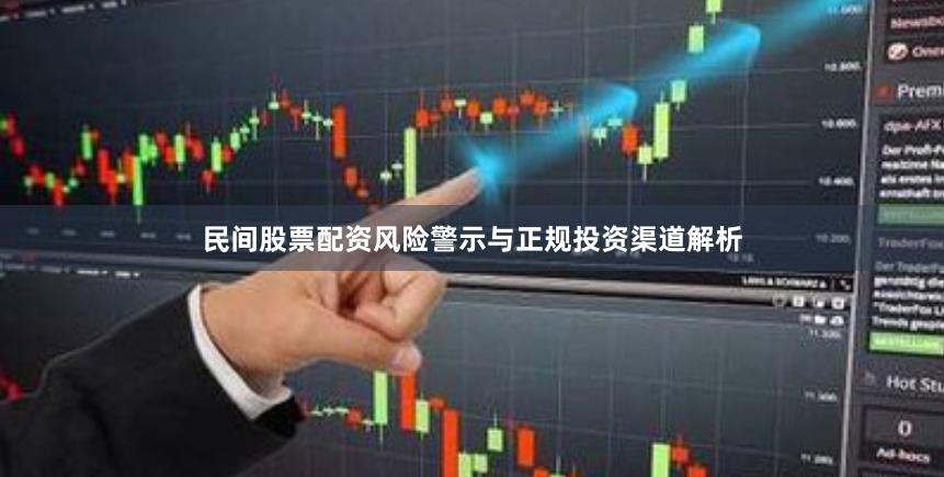 民间股票配资风险警示与正规投资渠道解析