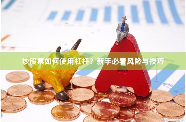 炒股票如何使用杠杆？新手必看风险与技巧