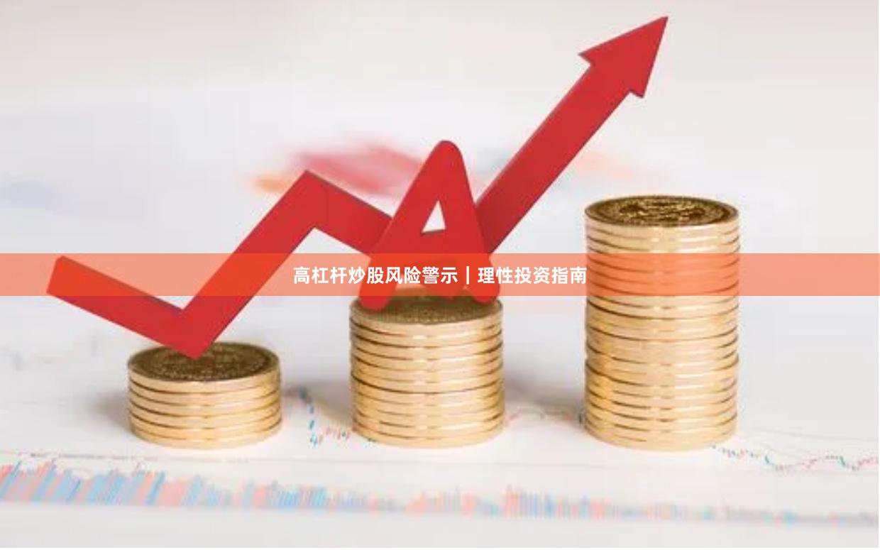 高杠杆炒股风险警示｜理性投资指南