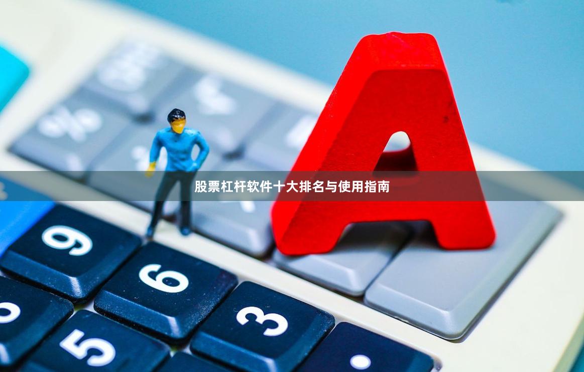 股票杠杆软件十大排名与使用指南
