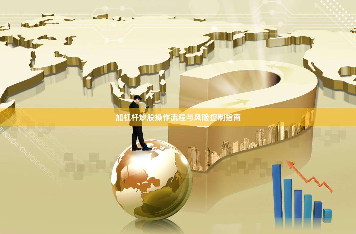 加杠杆炒股操作流程与风险控制指南