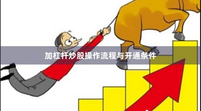 加杠杆炒股操作流程与开通条件