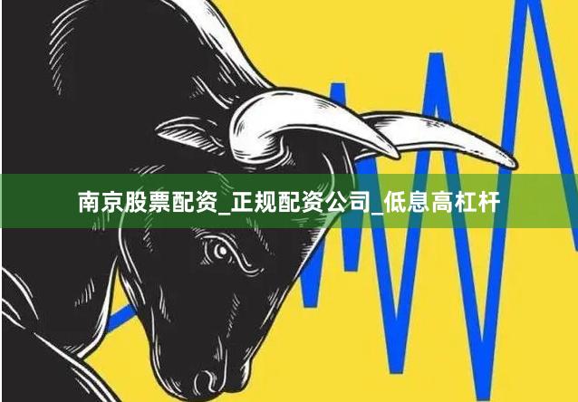 南京股票配资_正规配资公司_低息高杠杆